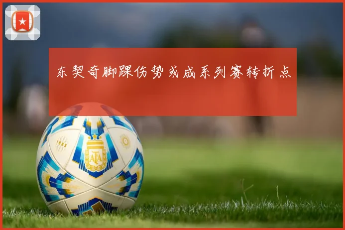 东契奇脚踝伤势或成系列赛转折点