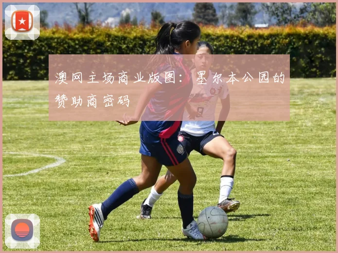 澳网主场商业版图：墨尔本公园的赞助商密码